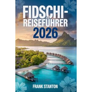 Stanton Fidschi-Reiseführer 2026: Der aktualisierte Begleiter zum Erleben des melanesischen Paradieses Stanton Fidschi-Reiseführer 2026: Der aktualisierte Begleiter zum Erleben des melanesischen Paradieses