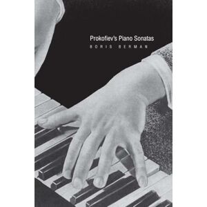 Berman, Boris Prokofiev's Piano Sonatas: A Guide for the Listener and the Performer Berman, Boris Prokofiev's Piano Sonatas: A Guide for the Listener and the Performer