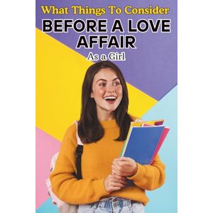 Nilakshi, Sachini What Things to Consider Before a Love Affair As a Girl: The Ultimate Guide for Teen and Young Adult Girls to Understand Love, Set Boundaries, and Make Smart Relationship Choices Nilakshi, Sachini What Things to Consider Before a Love Affair As a Girl: The Ultimate Guide for Teen and Young Adult Girls to Understand Love, Set Boundaries, and Make Smart Relationship Choices