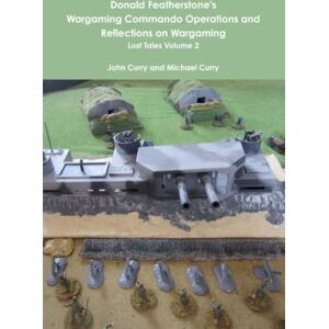 Curry, Dr John Donald Featherstone's Wargaming Commando Operations and Reflections on Wargaming: Lost Tales Volume 2 Curry, Dr John Donald Featherstone's Wargaming Commando Operations and Reflections on Wargaming: Lost Tales Volume 2