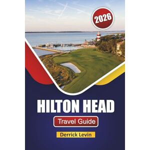 Levin, Derrick HILTON HEAD TRAVEL GUIDE 2026: Discover Beaches, Outdoor Adventures, Local Cuisine, and Cultural Experiences in South Carolina Levin, Derrick HILTON HEAD TRAVEL GUIDE 2026: Discover Beaches, Outdoor Adventures, Local Cuisine, and Cultural Experiences in South Carolina