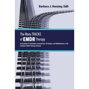 Hensley EdD, Barbara J. The Many Tracks of EMDR Therapy: Sourcebook of Techniques, Interventions, Strategies, and Modifications to the Standard EMDR Therapy Protocol Hensley EdD, Barbara J. The Many Tracks of EMDR Therapy: Sourcebook of Techniques, Interventions, Strategies, and Modifications to the Standard EMDR Therapy Protocol