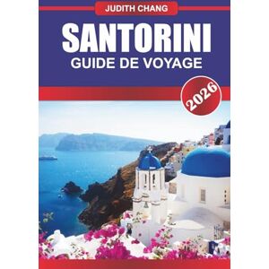 CHANG, JUDITH SANTORIN GUIDE DE VOYAGE 2026: Découvrez les vues emblématiques de Santorin au sommet des falaises, les villages blanchis à la chaux et le romantisme intemporel CHANG, JUDITH SANTORIN GUIDE DE VOYAGE 2026: Découvrez les vues emblématiques de Santorin au sommet des falaises, les villages blanchis à la chaux et le romantisme intemporel