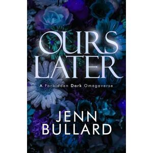 Bullard, Jenn Ours Later: A Special Edition Dark Forbidden Omegaverse Bullard, Jenn Ours Later: A Special Edition Dark Forbidden Omegaverse