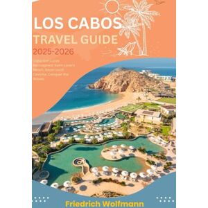 Wolfmann, Friedrich LOS CABOS TRAVEL GUIDE 2025-2026: Ultimate Insider's Handbook: Best Beaches, Hidden Gems, Adventure Tours, and Local Dining in Cabo San Lucas & San José del Cabo Wolfmann, Friedrich LOS CABOS TRAVEL GUIDE 2025-2026: Ultimate Insider's Handbook: Best Beaches, Hidden Gems, Adventure Tours, and Local Dining in Cabo San Lucas & San José del Cabo