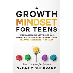 Sheppard, Sydney A Growth Mindset for Teens: Practical Lessons & Activities to Build Confidence, Problem Solve, Grow Skills, and Become Resilient in 31days. (You Are Your Mindset) Sheppard, Sydney A Growth Mindset for Teens: Practical Lessons & Activities to Build Confidence, Problem Solve, Grow Skills, and Become Resilient in 31days. (You Are Your Mindset)