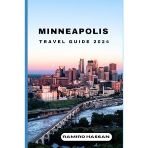 Hassan, Ramiro MINNEAPOLIS TRAVEL GUIDE 2024: Exploring the Hidden Gems and Sun-Soaked Splendor of Minneapolis in 2024 (DREAM DESTINATIONS) Hassan, Ramiro MINNEAPOLIS TRAVEL GUIDE 2024: Exploring the Hidden Gems and Sun-Soaked Splendor of Minneapolis in 2024 (DREAM DESTINATIONS)
