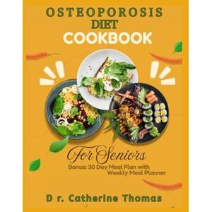 Thomas, DR. Catherine OSTEOPOROSIS DIET COOKBOOK FOR SENIORS: Nutrient-dense and Calcium-rich recipes guide for healthy bones Thomas, DR. Catherine OSTEOPOROSIS DIET COOKBOOK FOR SENIORS: Nutrient-dense and Calcium-rich recipes guide for healthy bones