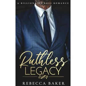 Baker, Rebecca Ruthless Legacy: A Billionaire Boss Romance: 3 (The Sinclair Brothers) Baker, Rebecca Ruthless Legacy: A Billionaire Boss Romance: 3 (The Sinclair Brothers)