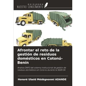 ADANDE, Honoré Ubald Médégnonmi Afrontar el reto de la gestión de residuos domésticos en Cotonú-Benín: Análisis DAFO del sistema institucional de gestión de residuos domésticos en Cotonú durante la SGDS SA ADANDE, Honoré Ubald Médégnonmi Afrontar el reto de la gestión de residuos domésticos en Cotonú-Benín: Análisis DAFO del sistema institucional de gestión de residuos domésticos en Cotonú durante la SGDS SA