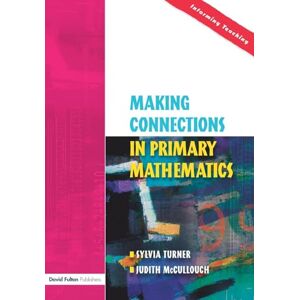 Sylvia Turner Making Connections in Primary Mathematics (Informing Teaching) Sylvia Turner Making Connections in Primary Mathematics (Informing Teaching)