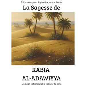 Sapientiae, Éditions Abyssus La Sagesse de Rabia al-Adawiyya : L’amour, la flamme et la lumière de Dieu Sapientiae, Éditions Abyssus La Sagesse de Rabia al-Adawiyya : L’amour, la flamme et la lumière de Dieu