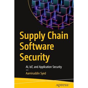 Syed, Aamiruddin Supply Chain Software Security: AI, IoT, and Application Security Syed, Aamiruddin Supply Chain Software Security: AI, IoT, and Application Security