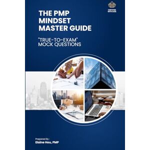 Hou, Elaine The PMP Mindset Master Guide with "True-to-Exam" Mock Questions: Certified with Ease" Methodology to Passing the PMP Exam Hou, Elaine The PMP Mindset Master Guide with "True-to-Exam" Mock Questions: Certified with Ease" Methodology to Passing the PMP Exam