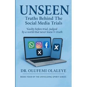 Olaleye MD MBA, Dr Olufemi Unseen Truths Behind The Social Media Trials (“The Unyielding Spirit" A Collection of Strength, Advocacy And Redemption) Olaleye MD MBA, Dr Olufemi Unseen Truths Behind The Social Media Trials (“The Unyielding Spirit" A Collection of Strength, Advocacy And Redemption)