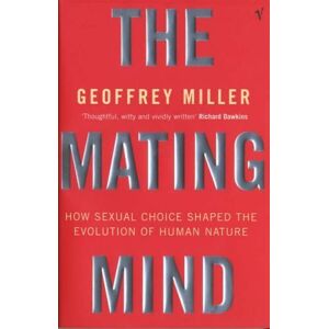 Miller, Geoffrey The Mating Mind: How Sexual Choice Shaped the Evolution of Human Nature Miller, Geoffrey The Mating Mind: How Sexual Choice Shaped the Evolution of Human Nature