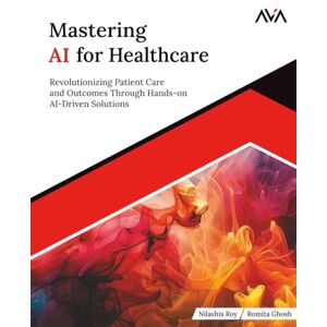 Roy, Nilashis Mastering AI for Healthcare: Revolutionizing Patient Care and Outcomes Through Hands-on AI-Driven Solutions (English Edition) (Predictive Analytics Specialist — Industry Path) Roy, Nilashis Mastering AI for Healthcare: Revolutionizing Patient Care and Outcomes Through Hands-on AI-Driven Solutions (English Edition) (Predictive Analytics Specialist — Industry Path)