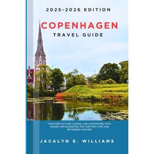 E. WILLIAMS, JACALYN COPENHAGEN TRAVEL GUIDE 2025-2026: Discover Culture, Cuisine, and Adventures with Insider and Budgeting Tips for First-Time and Returning Visitors E. WILLIAMS, JACALYN COPENHAGEN TRAVEL GUIDE 2025-2026: Discover Culture, Cuisine, and Adventures with Insider and Budgeting Tips for First-Time and Returning Visitors