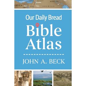 Dr. John A. Beck Our Daily Bread Bible Atlas Dr. John A. Beck Our Daily Bread Bible Atlas