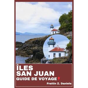 Daniele, Frattin Z. ÎLES SAN JUAN GUIDE DE VOYAGE: Votre guide de voyage indispensable pour les îles San Juan : itinéraires, aventures pittoresques, secrets locaux, culture et expériences culinaires Daniele, Frattin Z. ÎLES SAN JUAN GUIDE DE VOYAGE: Votre guide de voyage indispensable pour les îles San Juan : itinéraires, aventures pittoresques, secrets locaux, culture et expériences culinaires