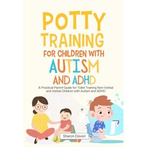 Daven, Sharon Potty Training for Children with Autism and ADHD: A Practical Parent Guide for Toilet Training Non-verbal and Verbal Children with Autism and ADHD (Parenting with Purpose) Daven, Sharon Potty Training for Children with Autism and ADHD: A Practical Parent Guide for Toilet Training Non-verbal and Verbal Children with Autism and ADHD (Parenting with Purpose)