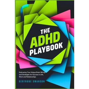 Swanson, Gertrude The ADHD Playbook: Embracing Your Unique Brain Wiring and Strategies for Success in Life, Work and Relationships Swanson, Gertrude The ADHD Playbook: Embracing Your Unique Brain Wiring and Strategies for Success in Life, Work and Relationships