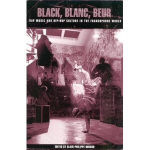 Black, Blanc, Beur: Rap Music and Hip-Hop Culture in the Francophone World Black, Blanc, Beur: Rap Music and Hip-Hop Culture in the Francophone World