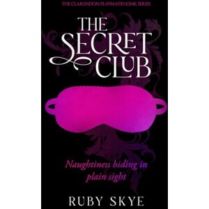 Skye, Ruby The Secret Club: Naughtiness Hiding in Plain Sight: 1 (The Clarendon Playmates Kink Series) Skye, Ruby The Secret Club: Naughtiness Hiding in Plain Sight: 1 (The Clarendon Playmates Kink Series)