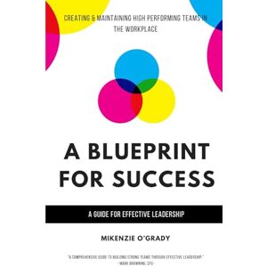 O'Grady, Mikenzie A Blueprint For Success: Creating High Performing Teams O'Grady, Mikenzie A Blueprint For Success: Creating High Performing Teams