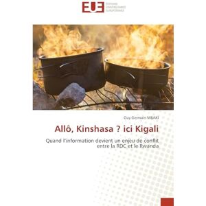 Mbaki, Guy Germain Allô, Kinshasa ? ici Kigali: Quand l'information devient un enjeu de conflit entre la RDC et le Rwanda Mbaki, Guy Germain Allô, Kinshasa ? ici Kigali: Quand l'information devient un enjeu de conflit entre la RDC et le Rwanda