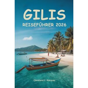 Marquez, Cleveland C. GILIS REISEFÜHRER 2026: Die Inseln Indonesiens mit Leichtigkeit und Abenteuer erkunden Marquez, Cleveland C. GILIS REISEFÜHRER 2026: Die Inseln Indonesiens mit Leichtigkeit und Abenteuer erkunden