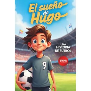 Grie, Charlie El Sueño de Hugo: Una historia de fútbol que inspira a nunca rendirse, confiar en los amigos y en el poder de creer en ti mismo. Para niños de 6 a 12 años. Grie, Charlie El Sueño de Hugo: Una historia de fútbol que inspira a nunca rendirse, confiar en los amigos y en el poder de creer en ti mismo. Para niños de 6 a 12 años.