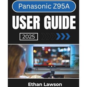 Lawson, Ethan Panasonic Z95A USER GUIDE 2025: Master Your Device's Features and Optimize Performance for a Seamless Experience Lawson, Ethan Panasonic Z95A USER GUIDE 2025: Master Your Device's Features and Optimize Performance for a Seamless Experience