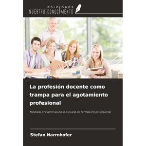 Narrnhofer, Stefan La profesión docente como trampa para el agotamiento profesional: Medidas preventivas en la escuela de formación profesional Narrnhofer, Stefan La profesión docente como trampa para el agotamiento profesional: Medidas preventivas en la escuela de formación profesional