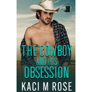 Rose, Kaci M. The Cowboy and His Obsession: A Best Friends to Lovers Romance (Rock Springs Texas) Rose, Kaci M. The Cowboy and His Obsession: A Best Friends to Lovers Romance (Rock Springs Texas)