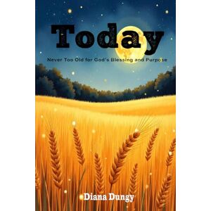 DUNGY, DIANA TODAY: Never Too Old for God’s Blessing and Purpose DUNGY, DIANA TODAY: Never Too Old for God’s Blessing and Purpose