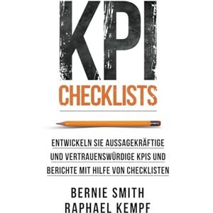 Smith, Bernie KPI Checklists: Entwickeln Sie aussagekräftige und vertrauenswürdige KPIs und Berichte mit Hilfe von Checklisten Smith, Bernie KPI Checklists: Entwickeln Sie aussagekräftige und vertrauenswürdige KPIs und Berichte mit Hilfe von Checklisten