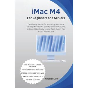 Clark, Mason iMac M4 for Beginners and Seniors: The Missing Manual for Mastering Your Apple Desktop: How to Use Step-by-Step Instructions, Unlock Hidden Features, ... AI, Gadgets, and Future Tech Simplified) Clark, Mason iMac M4 for Beginners and Seniors: The Missing Manual for Mastering Your Apple Desktop: How to Use Step-by-Step Instructions, Unlock Hidden Features, ... AI, Gadgets, and Future Tech Simplified)