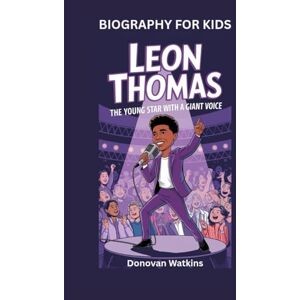Watkins, Donovan LEON THOMAS: The Young Star with a Giant Voice- Biography for kids Watkins, Donovan LEON THOMAS: The Young Star with a Giant Voice- Biography for kids
