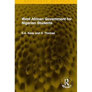 Keay, E.A. West African Government for Nigerian Students (Routledge Revivals) Keay, E.A. West African Government for Nigerian Students (Routledge Revivals)