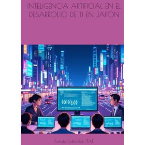 ITAE, Fondo Editorial INTELIGENCIA ARTIFICIAL EN EL DESARROLLO DE TI EN JAPÓN ITAE, Fondo Editorial INTELIGENCIA ARTIFICIAL EN EL DESARROLLO DE TI EN JAPÓN