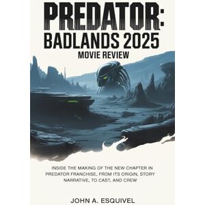 Esquivel, John A. Predator: Badlands 2025 Movie Review: Inside the Making of the New Chapter in the Predator Franchise, from its Origin, Story Narrative, to Cast, and Crew Esquivel, John A. Predator: Badlands 2025 Movie Review: Inside the Making of the New Chapter in the Predator Franchise, from its Origin, Story Narrative, to Cast, and Crew