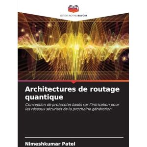 Patel, Nimeshkumar Architectures de routage quantique: Conception de protocoles basés sur l'intrication pour les réseaux sécurisés de la prochaine génération Patel, Nimeshkumar Architectures de routage quantique: Conception de protocoles basés sur l'intrication pour les réseaux sécurisés de la prochaine génération