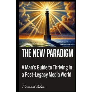 Riker, Conrad The New Paradigm: A Man's Guide to Thriving in a Post-Legacy Media World (Redpilled Rational (satire)) Riker, Conrad The New Paradigm: A Man's Guide to Thriving in a Post-Legacy Media World (Redpilled Rational (satire))