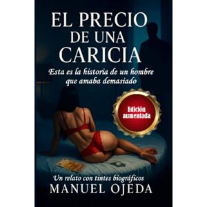 OJEDA LÓPEZ, MANUEL EL PRECIO DE UNA CARICIA EDICIÓN AMPLIADA OJEDA LÓPEZ, MANUEL EL PRECIO DE UNA CARICIA EDICIÓN AMPLIADA
