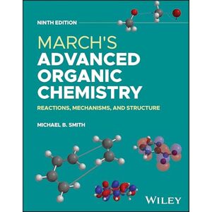 Smith, Michael B. March's Advanced Organic Chemistry: Reactions, Mechanisms, and Structure Smith, Michael B. March's Advanced Organic Chemistry: Reactions, Mechanisms, and Structure