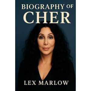 MARLOW, LEX BIOGRAPHY OF CHER: THE TIMELESS JOURNEY OF A POP CULTURE ICON MARLOW, LEX BIOGRAPHY OF CHER: THE TIMELESS JOURNEY OF A POP CULTURE ICON