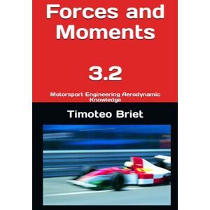 Blanes, Prof Timoteo Briet Forces and Moments 3.2: Motorsport Engineering Aerodynamic Knowledge Blanes, Prof Timoteo Briet Forces and Moments 3.2: Motorsport Engineering Aerodynamic Knowledge