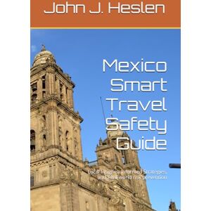 Heslen, John J. Mexico Smart Travel Safety Guide: Local Insights, Informed Strategies, and Real-world risk prevention (AllSourceTravel.com Smart Travel Safety Guides) Heslen, John J. Mexico Smart Travel Safety Guide: Local Insights, Informed Strategies, and Real-world risk prevention (AllSourceTravel.com Smart Travel Safety Guides)
