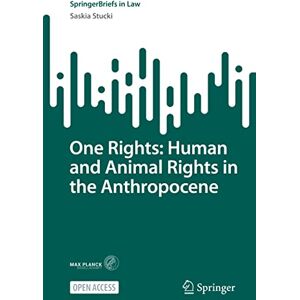 Stucki, Saskia One Rights: Human and Animal Rights in the Anthropocene (SpringerBriefs in Law) Stucki, Saskia One Rights: Human and Animal Rights in the Anthropocene (SpringerBriefs in Law)